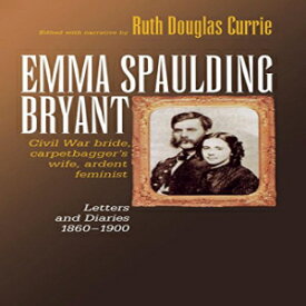 洋書 Emma Spaulding Bryant: Civil War Bride, Carpetbagger's Wife, Ardent Feminist: Letters 1860–1900 (Reconstructing America)