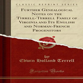 洋書 Further Genealogical Notes on the Tyrrell-Terrell Family of Virginia and Its English and Norman-French Progenitors (Classic Reprint)