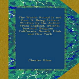 洋書 The World: Round It and Over It: Being Letters Written by the Author from England, Ireland, Scotland, Belgium ... California, Nevada, Utah and New York