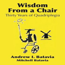 洋書 WISDOM FROM A CHAIR: Thirty Years of Quadriplegia - The Memoirs of Andrew I. Batavia