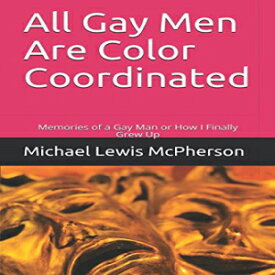 洋書 All Gay Men Are Color Coordinated: Memories of a Gay Man or How I Finally Grew Up