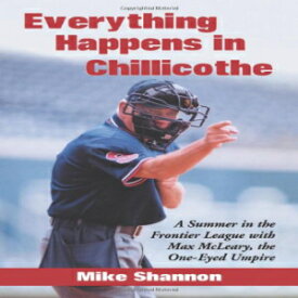 洋書 Everything Happens in Chillicothe: A Summer in the Frontier League With Max McLeary, the One-Eyed Umpire