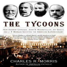 洋書 The Tycoons: How Andrew Carnegie, John D. Rockefeller, Jay Gould, and J. P. Morgan Invented the American Supereconomy