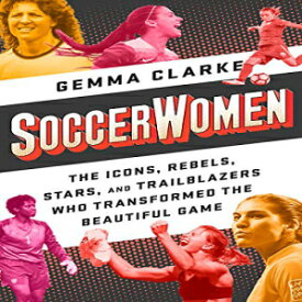 洋書 Soccerwomen: The Icons, Rebels, Stars, and Trailblazers Who Transformed the Beautiful Game