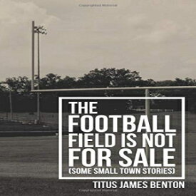 洋書 Paperback, The Football Field is Not For Sale: Some Small Town Stories
