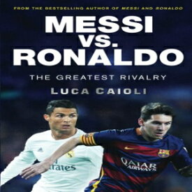 洋書 Messi vs. Ronaldo: The Greatest Rivalry in Football History