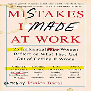 m Mistakes I Made at Work: 25 Influential Women Reflect on What They Got Out of Getting It Wrong