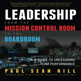 洋書 Leadership from the Mission Control Room to the Boardroom: A Guide to Unleashing Team Performance