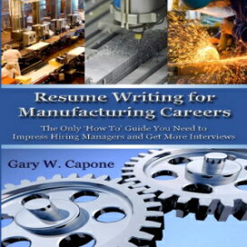 洋書 Resume Writing for Manufacturing Careers: The Only 'How To' Guide You Need to Impress Hiring Managers and Get More Interviews