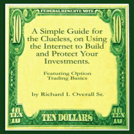 洋書 A Simple Guide for the Clueless, on Using the Internet to Build and Protect Your Investments.: Featuring Option Trading Basics