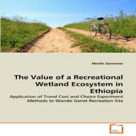 洋書 Paperback, The Value of a Recreational Wetland Ecosystem in Ethiopia: Application of Travel Cost and Choice Experiment Methods to Wondo Genet Recreation Site