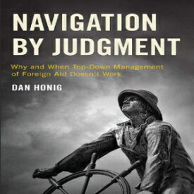 洋書 Paperback, Navigation by Judgment: Why and When Top-Down Management of Foreign Aid Doesn't Work