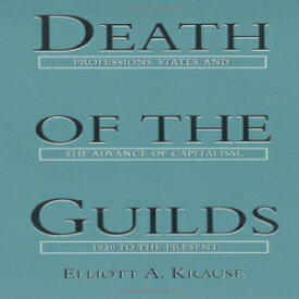 洋書 Death of the Guilds: Professions, States, and the Advance of Capitalism, 1930 to the Present