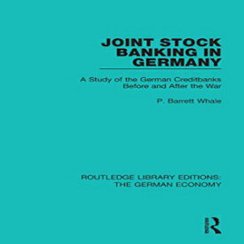 洋書 Joint Stock Banking in Germany: A Study of the German Creditbanks Before and After the War (Routledge Library Editions: The German Economy)