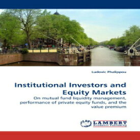 洋書 Paperback, Institutional Investors and Equity Markets: On mutual fund liquidity management, performance of private equity funds, and the value premium