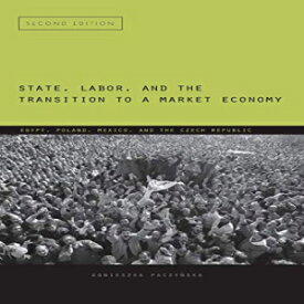 洋書 State, Labor, and the Transition to a Market Economy: Egypt, Poland, Mexico, and the Czech Republic