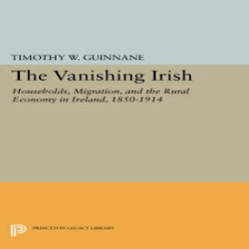 洋書 Paperback, The Vanishing Irish: Households, Migration, and the Rural Economy in Ireland, 1850-1914 (The Princeton Economic History of the Western World)