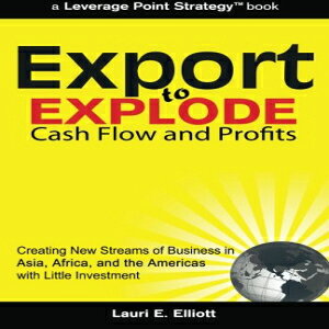 m Export to Explode Cash Flow and Profits: Creating New Streams of Business in Asia, Africa, and the Americas with Little Investment