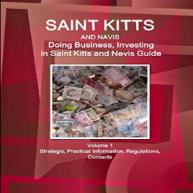 洋書 Perfect Paperback, Saint Kitts and Nevis: Doing Business and Investing in Saint Kitts and Nevis Guide Volume 1 Strategic, Practical Information, Regulations, Contacts (World Business and Investment Library)
