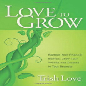 洋書 Love to Grow: Remove Your Financial Barriers, Grow Your Wealth and Succeed in Your Business