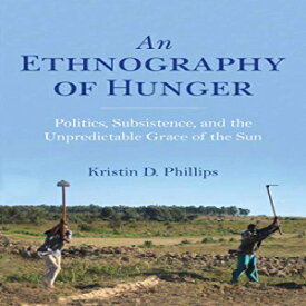 洋書 An Ethnography of Hunger: Politics, Subsistence, and the Unpredictable Grace of the Sun (Framing the Global)