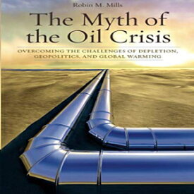 洋書 The Myth of the Oil Crisis: Overcoming the Challenges of Depletion, Geopolitics, and Global Warming