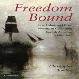 洋書 Freedom Bound: Law, Labor, and Civic Identity in Colonizing English America, 1580–1865