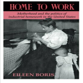洋書 Home to Work: Motherhood and the Politics of Industrial Homework in the United States