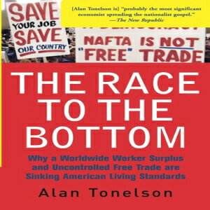 m The Race To The Bottom: Why A Worldwide Worker Surplus And Uncontrolled Free Trade Are Sinking American Living Standards