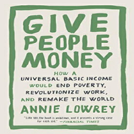洋書 Give People Money: How a Universal Basic Income Would End Poverty, Revolutionize Work, and Remake the World