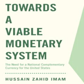 洋書 Towards a Viable Monetary System: The Need for a National Complementary Currency for the United States
