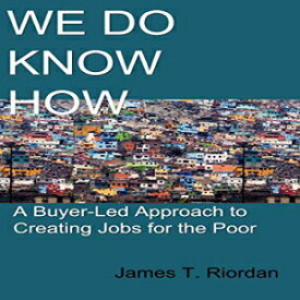 洋書 We Do Know How: A Buyer-Led Approach to Creating Jobs for the Poor