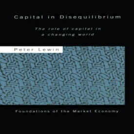 洋書 Capital in Disequilibrium: The Role of Capital in a Changing World (Routledge Foundations of the Market Economy)