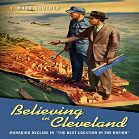 洋書 Believing in Cleveland: Man Decline in “The Best Location in the Nation” (Urban Life, Landscape and Policy)