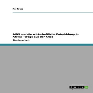 m AIDS und die wirtschaftliche Entwicklung in Afrika - Wege aus der Krise (German Edition)