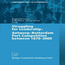 洋書 Struggling For Leadership: Antwerp-Rotterdam Port Competition between 1870 - 2000 (Contributions to Economics)
