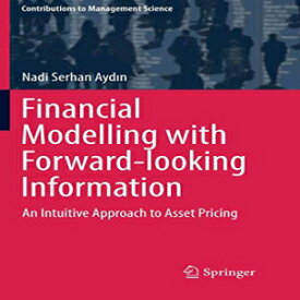 洋書 Financial Modelling with Forward-looking Information: An Intuitive Approach to Asset Pricing (Contributions to Management Science)