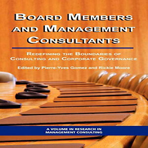 m Information Age Publishing Board Members and Management Consultants: Redefining the Boundaries of Consulting and Corporate Governance (Research in Management Consulting)