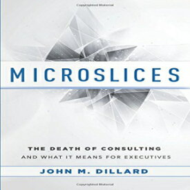 洋書 Microslices: The Death Of Consulting And What It Means For Executives