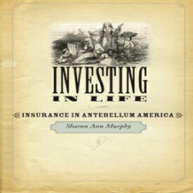 洋書 Investing in Life: Insurance in Antebellum America (Studies in Early American Economy and Society from the Library Company of Philadelphia)