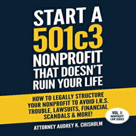 洋書 Start A 501c3 Nonprofit That Doesn’t Ruin Your Life: How to Legally Structure Your Nonprofit to Avoid I.R.S. Trouble, Lawsuits, Financial Scandals & More! (Nonprofit Law Series)