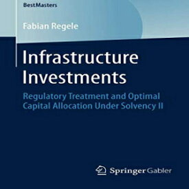 洋書 Infrastructure Investments: Regulatory Treatment and Optimal Capital Allocation Under Solvency II (BestMasters)