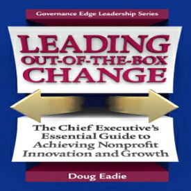 洋書 Leading Out-Of-The-Box Change: The Chief Executive's Essential Guide to Achieving Nonprofit Innovation and Growth (Governance Edge Leadership)