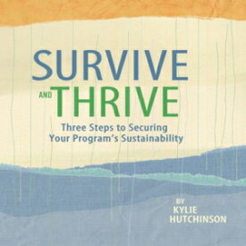 洋書 Survive and Thrive: Three Steps to Securing Your Program's Sustainability