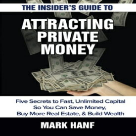 洋書 The Insider's Guide to Attracting Private Money: Five Secrets to Fast, Unlimited Capital So You Can Save Money, Buy More Real Estate & Build Wealth