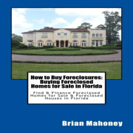 洋書 How to Buy Foreclosures: Buying Foreclosed Homes for Sale in Florida: Find & Finance Foreclosed Homes for Sale & Foreclosed Houses in Florida