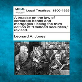 洋書 A treatise on the law of corporate bonds and mortgages: being the third edition of "Railroad securities," revised.