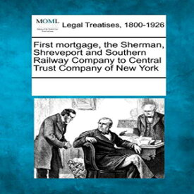 洋書 First mortgage, the Sherman, Shreveport and Southern Railway Company to Central Trust Company of New York