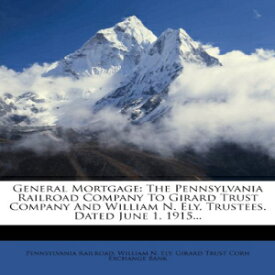 洋書 General Mortgage: The Pennsylvania Railroad Company To Girard Trust Company And William N. Ely, Trustees. Dated June 1, 1915...