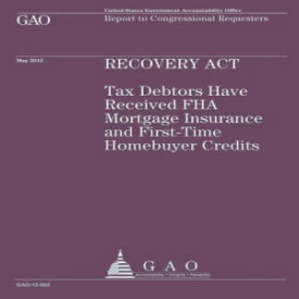 洋書 Recovery Act: Tax Debtors Have Received FHA Mortgage Insurance and First-Time Homebuyer Credits